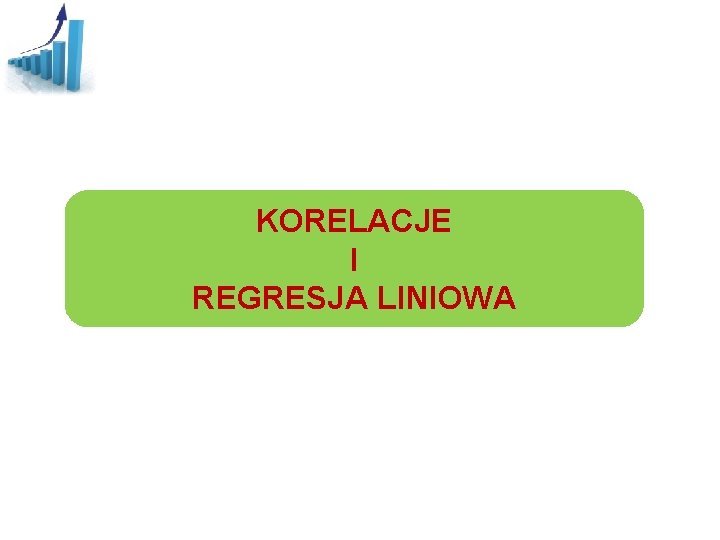 KORELACJE I REGRESJA LINIOWA 