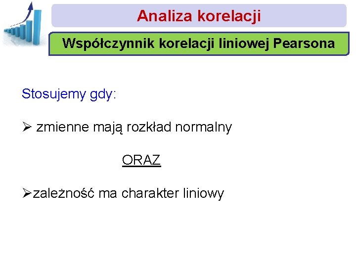 Analiza korelacji Współczynnik korelacji liniowej Pearsona Stosujemy gdy: Ø zmienne mają rozkład normalny ORAZ