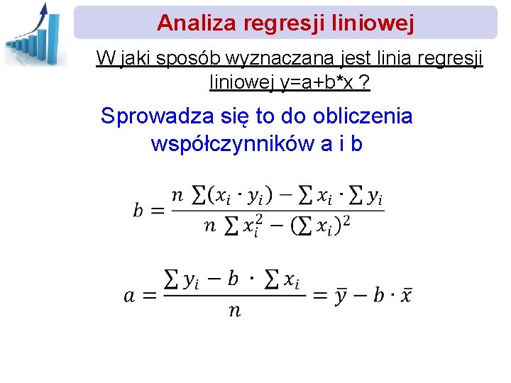 Analiza regresji liniowej W jaki sposób wyznaczana jest linia regresji liniowej y=a+b*x ? Sprowadza