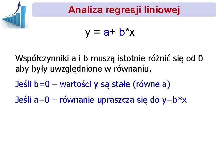 Analiza regresji liniowej y = a+ b*x Współczynniki a i b muszą istotnie różnić