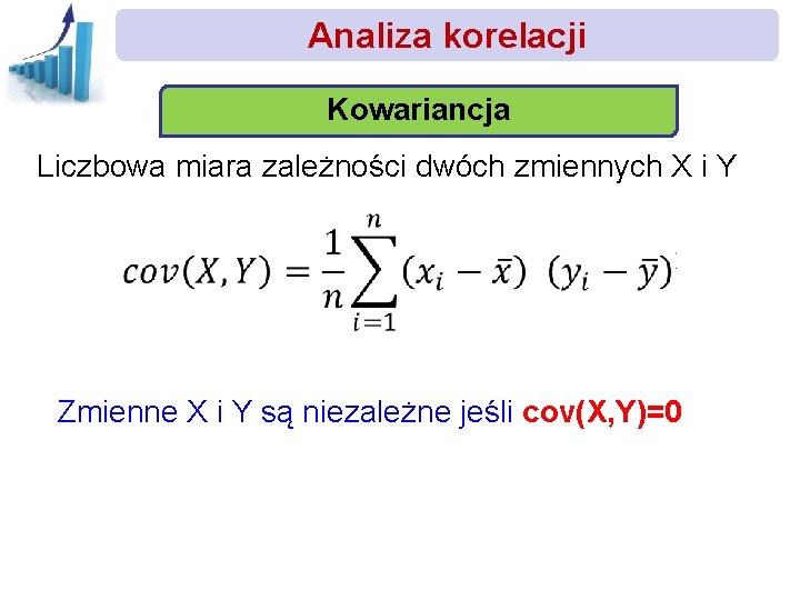Analiza korelacji Kowariancja Liczbowa miara zależności dwóch zmiennych X i Y Zmienne X i