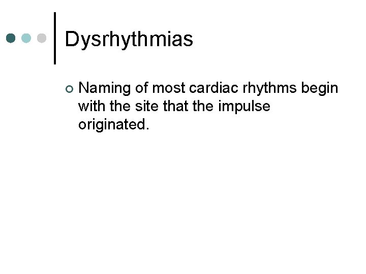 Dysrhythmias ¢ Naming of most cardiac rhythms begin with the site that the impulse