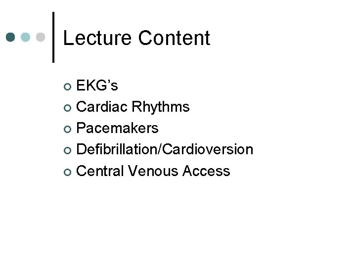 Lecture Content EKG’s ¢ Cardiac Rhythms ¢ Pacemakers ¢ Defibrillation/Cardioversion ¢ Central Venous Access