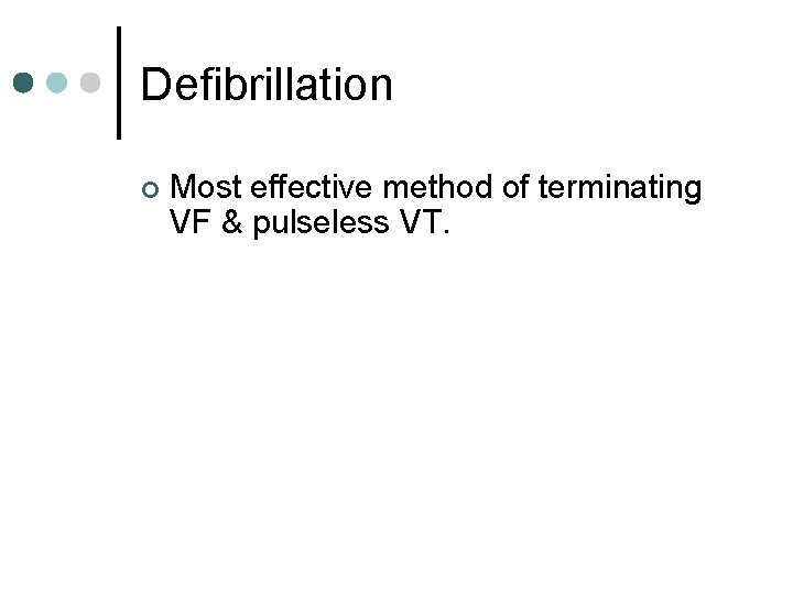 Defibrillation ¢ Most effective method of terminating VF & pulseless VT. 