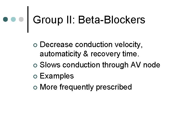 Group II: Beta-Blockers Decrease conduction velocity, automaticity & recovery time. ¢ Slows conduction through