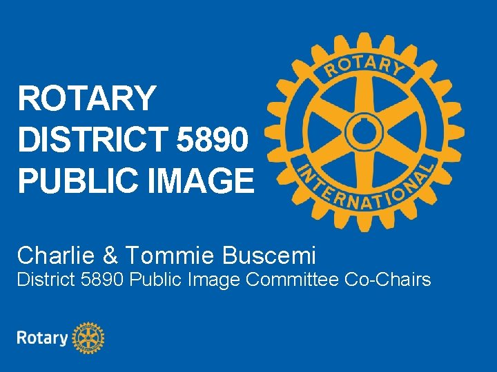 ROTARY DISTRICT 5890 PUBLIC IMAGE Charlie & Tommie Buscemi District 5890 Public Image Committee