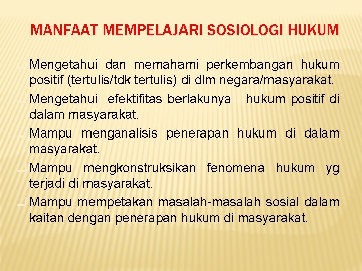 MANFAAT MEMPELAJARI SOSIOLOGI HUKUM q Mengetahui dan memahami perkembangan hukum positif (tertulis/tdk tertulis) di