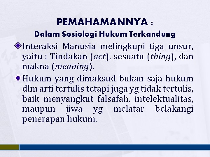 PEMAHAMANNYA : Dalam Sosiologi Hukum Terkandung Interaksi Manusia melingkupi tiga unsur, yaitu : Tindakan