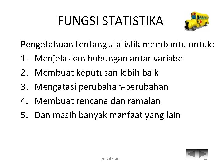 FUNGSI STATISTIKA Pengetahuan tentang statistik membantu untuk: 1. Menjelaskan hubungan antar variabel 2. Membuat