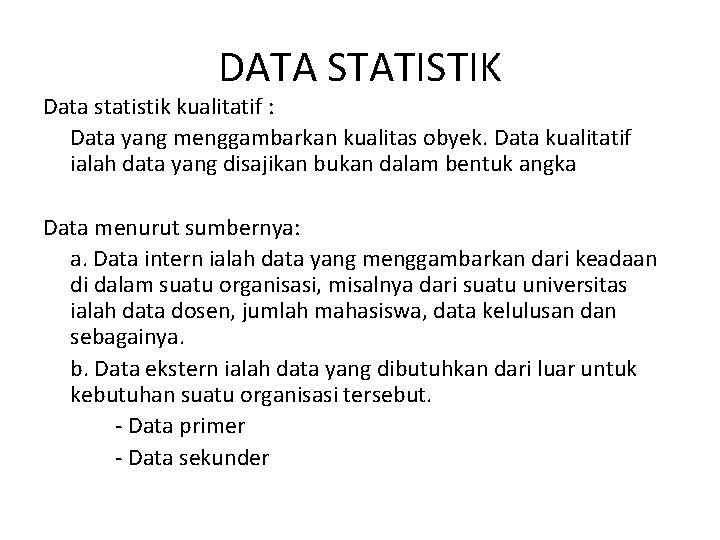 DATA STATISTIK Data statistik kualitatif : Data yang menggambarkan kualitas obyek. Data kualitatif ialah