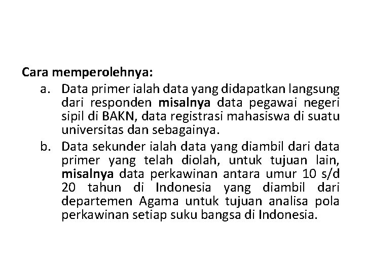 Cara memperolehnya: a. Data primer ialah data yang didapatkan langsung dari responden misalnya data