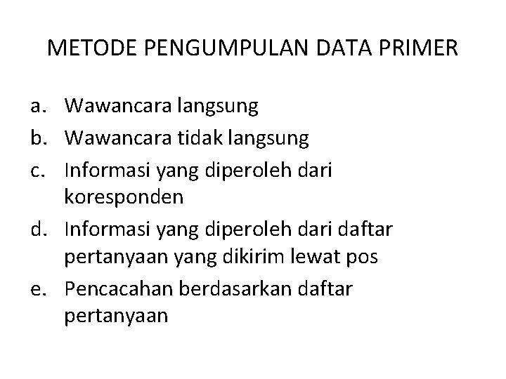 METODE PENGUMPULAN DATA PRIMER a. Wawancara langsung b. Wawancara tidak langsung c. Informasi yang