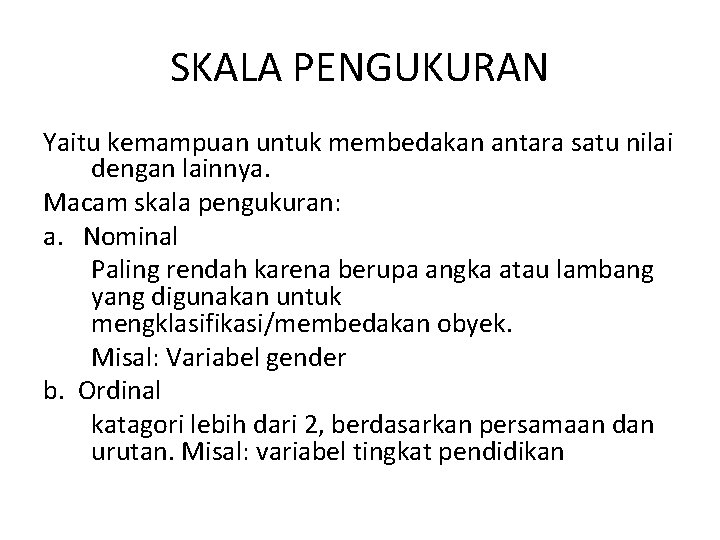 SKALA PENGUKURAN Yaitu kemampuan untuk membedakan antara satu nilai dengan lainnya. Macam skala pengukuran: