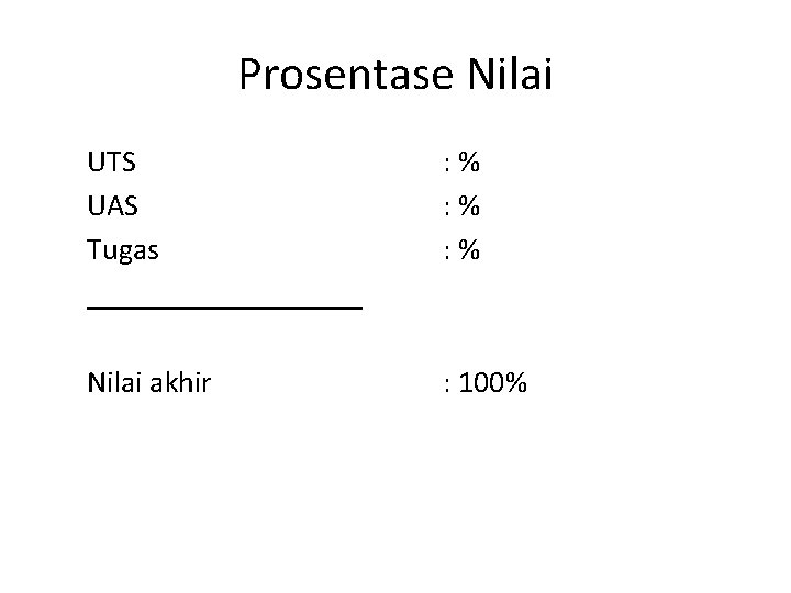 Prosentase Nilai UTS UAS Tugas _________ : % : % Nilai akhir : 100%