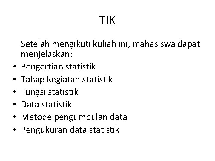 TIK • • • Setelah mengikuti kuliah ini, mahasiswa dapat menjelaskan: Pengertian statistik Tahap