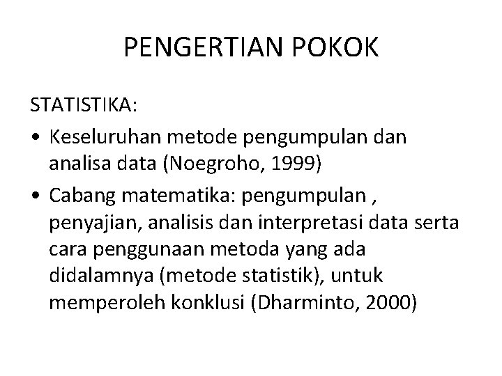 PENGERTIAN POKOK STATISTIKA: • Keseluruhan metode pengumpulan dan analisa data (Noegroho, 1999) • Cabang