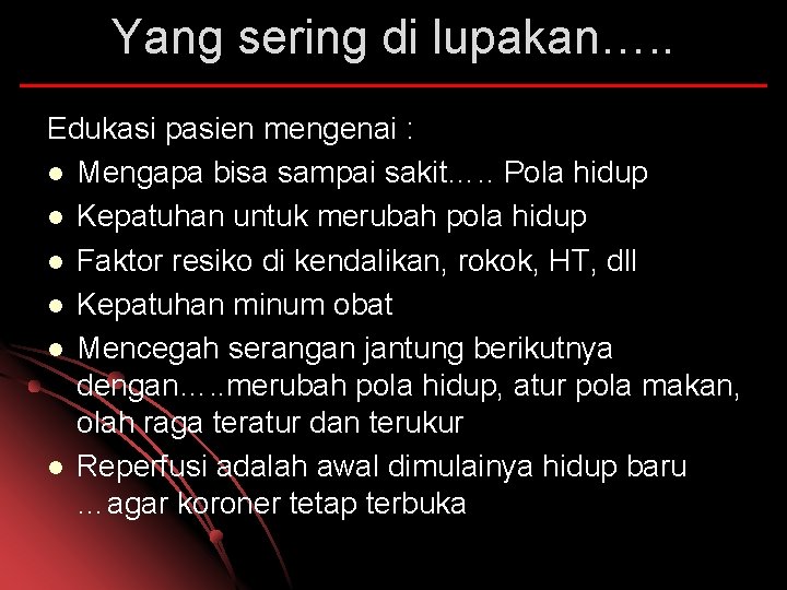 Yang sering di lupakan…. . Edukasi pasien mengenai : l Mengapa bisa sampai sakit….