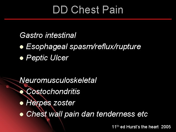 DD Chest Pain Gastro intestinal l Esophageal spasm/reflux/rupture l Peptic Ulcer Neuromusculoskeletal l Costochondritis