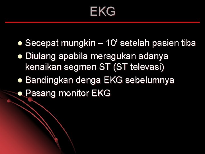 EKG Secepat mungkin – 10’ setelah pasien tiba l Diulang apabila meragukan adanya kenaikan