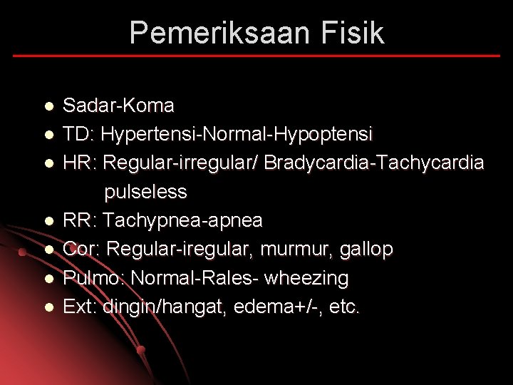 Pemeriksaan Fisik l l l l Sadar-Koma TD: Hypertensi-Normal-Hypoptensi HR: Regular-irregular/ Bradycardia-Tachycardia pulseless RR: