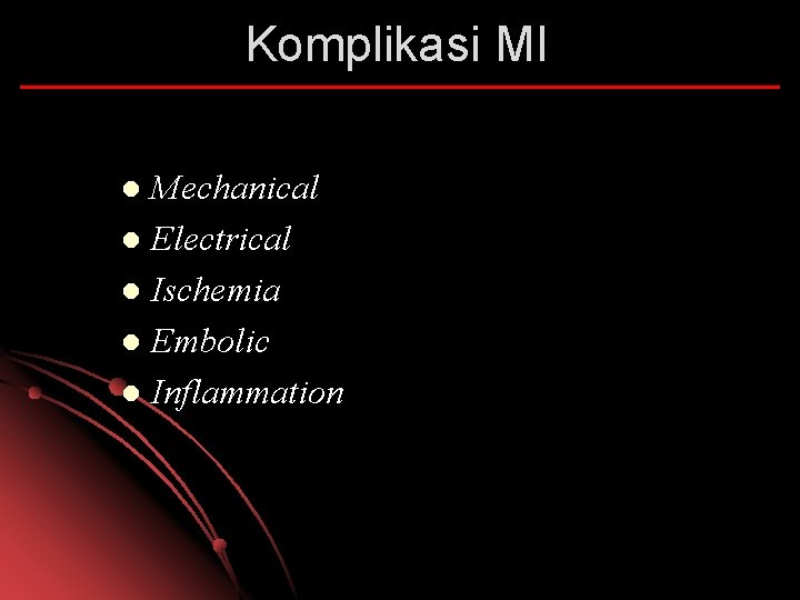 Komplikasi MI Mechanical l Electrical l Ischemia l Embolic l Inflammation l 
