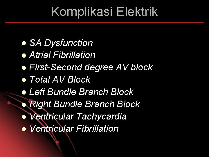 Komplikasi Elektrik SA Dysfunction l Atrial Fibrillation l First-Second degree AV block l Total