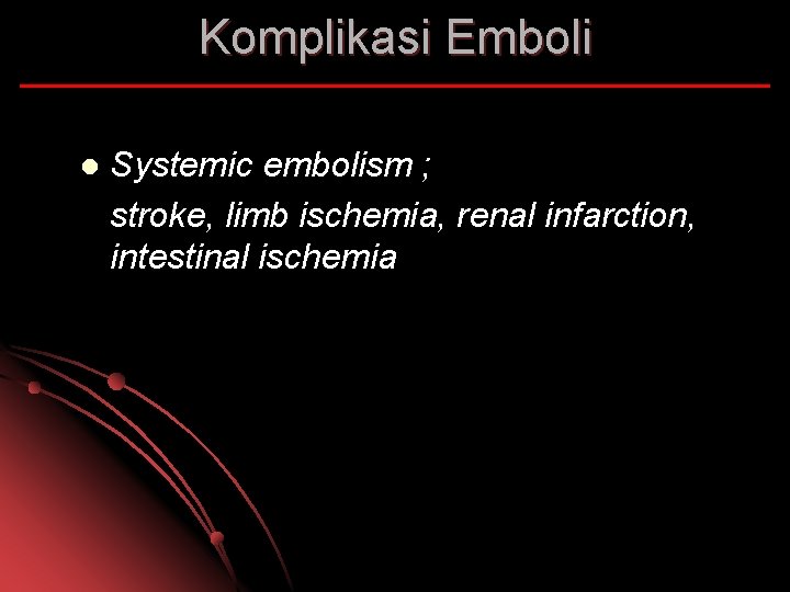 Komplikasi Emboli l Systemic embolism ; stroke, limb ischemia, renal infarction, intestinal ischemia 