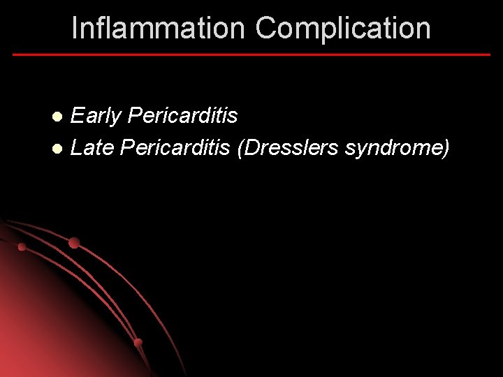 Inflammation Complication Early Pericarditis l Late Pericarditis (Dresslers syndrome) l 