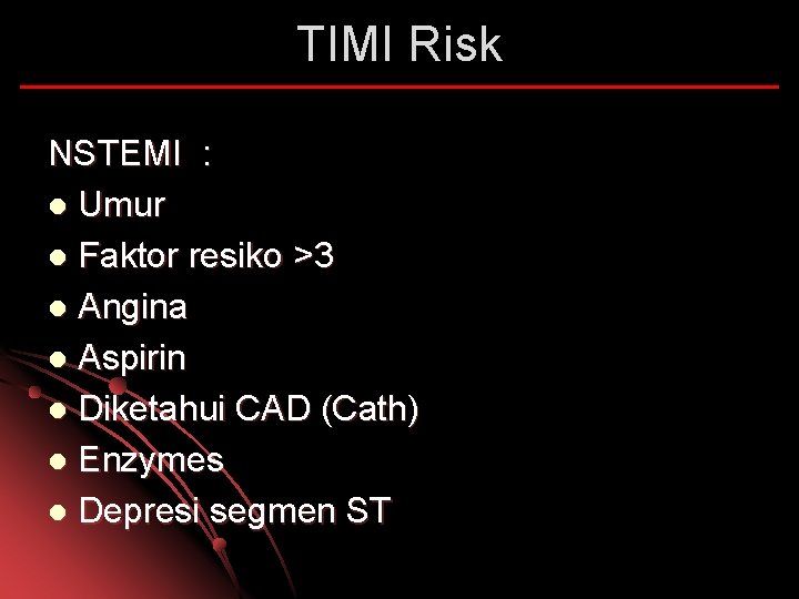 TIMI Risk NSTEMI : l Umur l Faktor resiko >3 l Angina l Aspirin