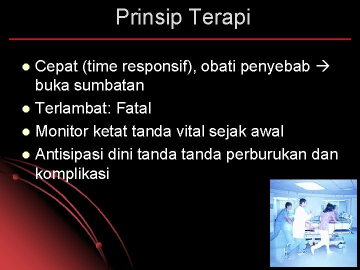 Prinsip Terapi Cepat (time responsif), obati penyebab buka sumbatan l Terlambat: Fatal l Monitor