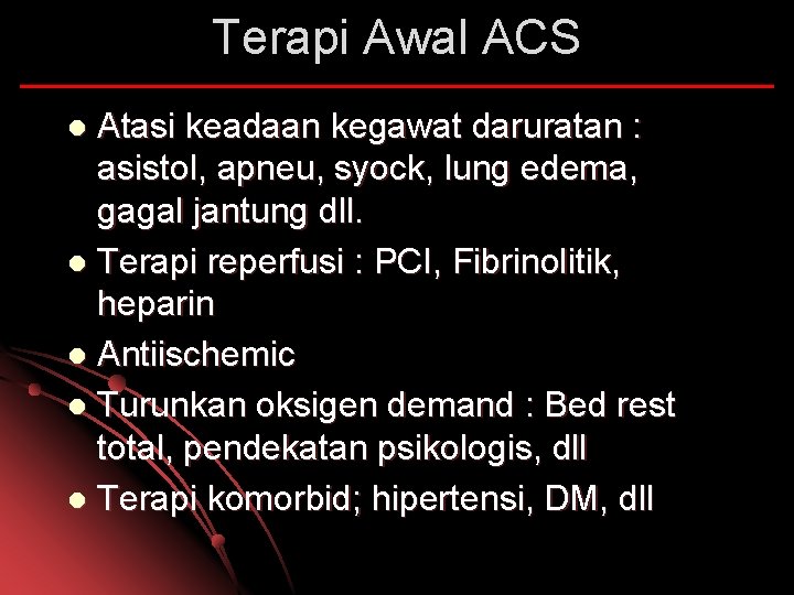 Terapi Awal ACS Atasi keadaan kegawat daruratan : asistol, apneu, syock, lung edema, gagal