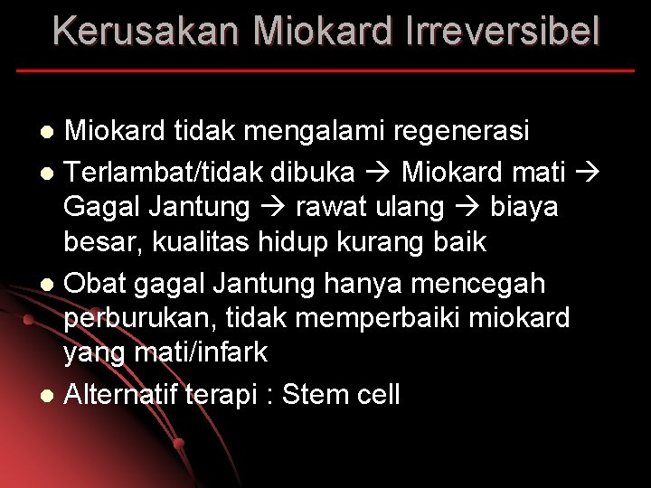 Kerusakan Miokard Irreversibel Miokard tidak mengalami regenerasi l Terlambat/tidak dibuka Miokard mati Gagal Jantung