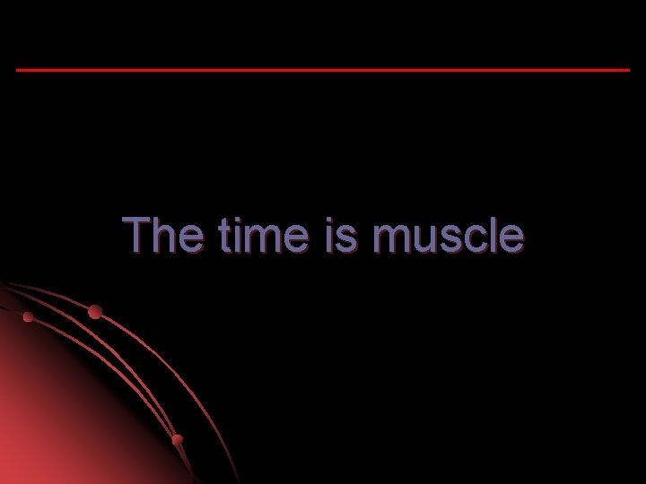 The time is muscle 