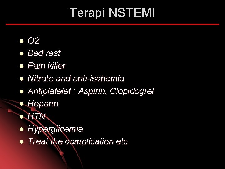 Terapi NSTEMI l l l l l O 2 Bed rest Pain killer Nitrate