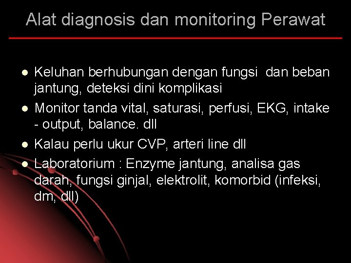 Alat diagnosis dan monitoring Perawat l l Keluhan berhubungan dengan fungsi dan beban jantung,