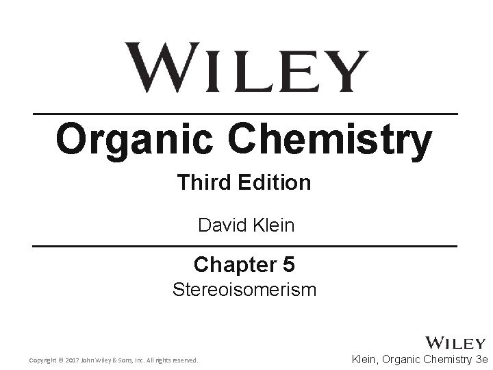 Organic Chemistry Third Edition David Klein Chapter 5 Stereoisomerism Copyright © 2017 John Wiley