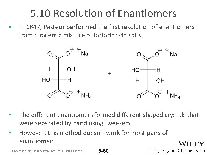 5. 10 Resolution of Enantiomers • In 1847, Pasteur performed the first resolution of