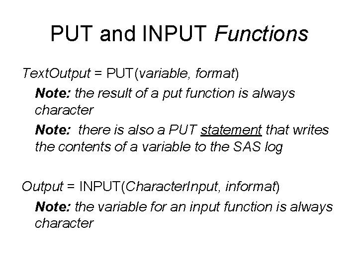 PUT and INPUT Functions Text. Output = PUT(variable, format) Note: the result of a