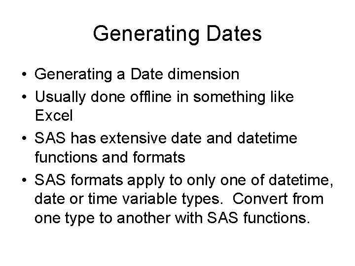 Generating Dates • Generating a Date dimension • Usually done offline in something like