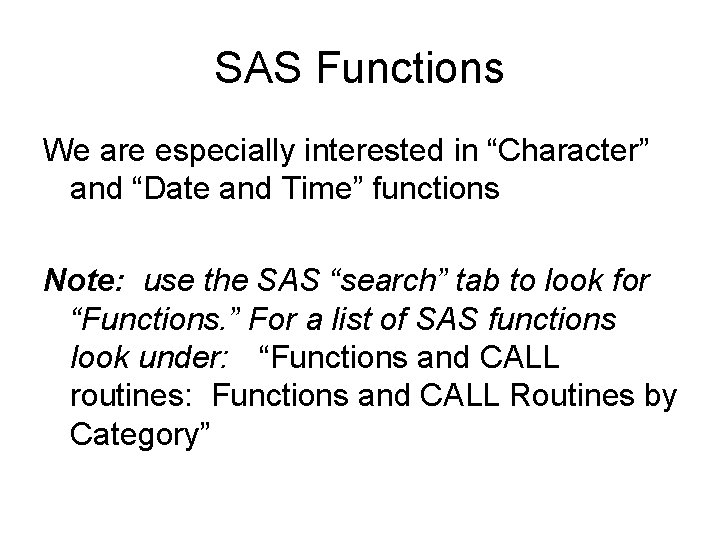 SAS Functions We are especially interested in “Character” and “Date and Time” functions Note: