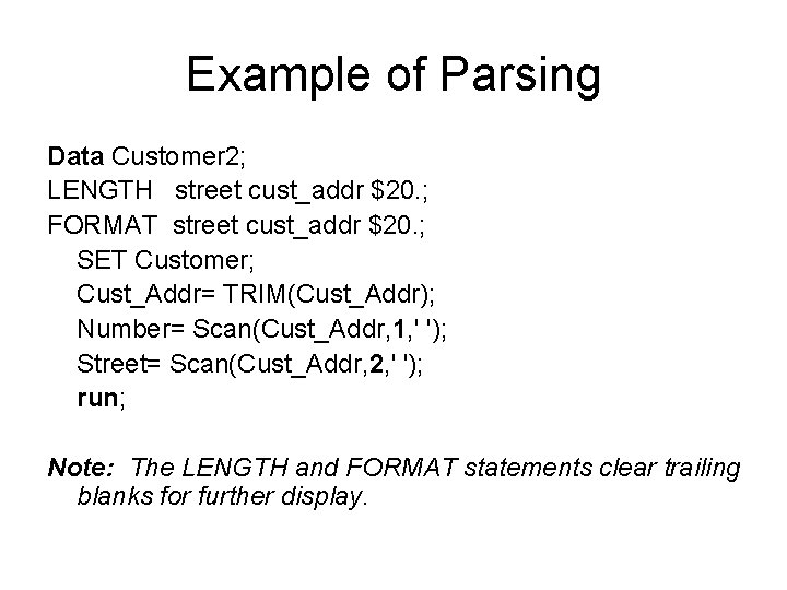 Example of Parsing Data Customer 2; LENGTH street cust_addr $20. ; FORMAT street cust_addr