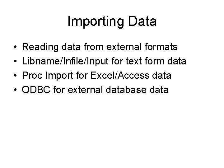 Importing Data • • Reading data from external formats Libname/Infile/Input for text form data