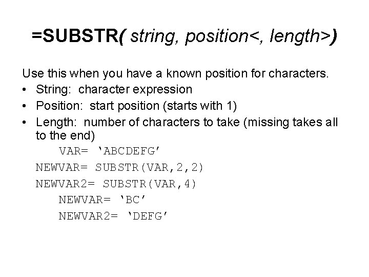 =SUBSTR( string, position<, length>) Use this when you have a known position for characters.