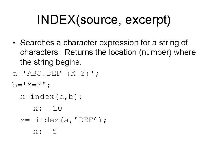 INDEX(source, excerpt) • Searches a character expression for a string of characters. Returns the