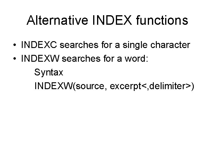 Alternative INDEX functions • INDEXC searches for a single character • INDEXW searches for