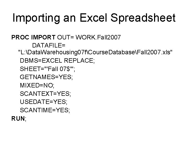 Importing an Excel Spreadsheet PROC IMPORT OUT= WORK. Fall 2007 DATAFILE= "L: Data. Warehousing