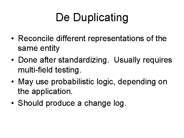 De Duplicating • Reconcile different representations of the same entity • Done after standardizing.