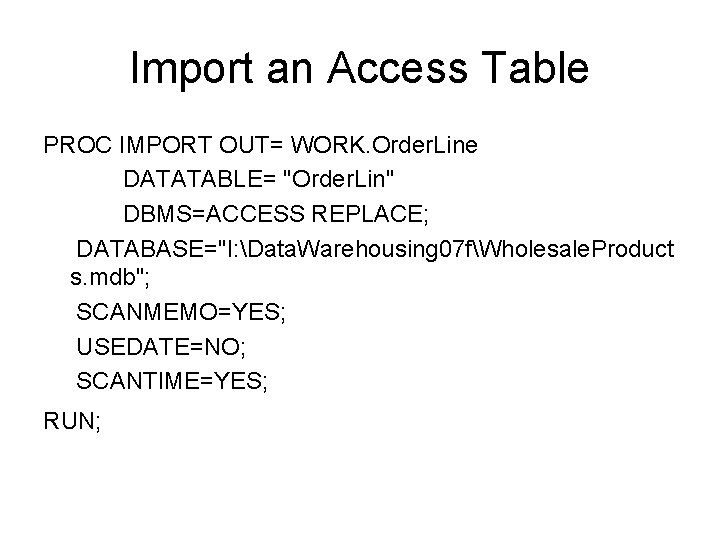 Import an Access Table PROC IMPORT OUT= WORK. Order. Line DATATABLE= "Order. Lin" DBMS=ACCESS