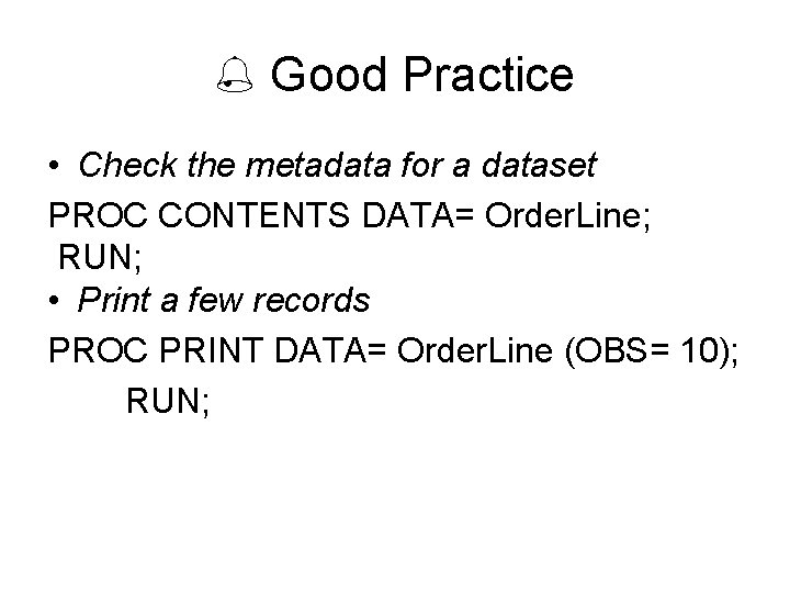  Good Practice • Check the metadata for a dataset PROC CONTENTS DATA= Order.