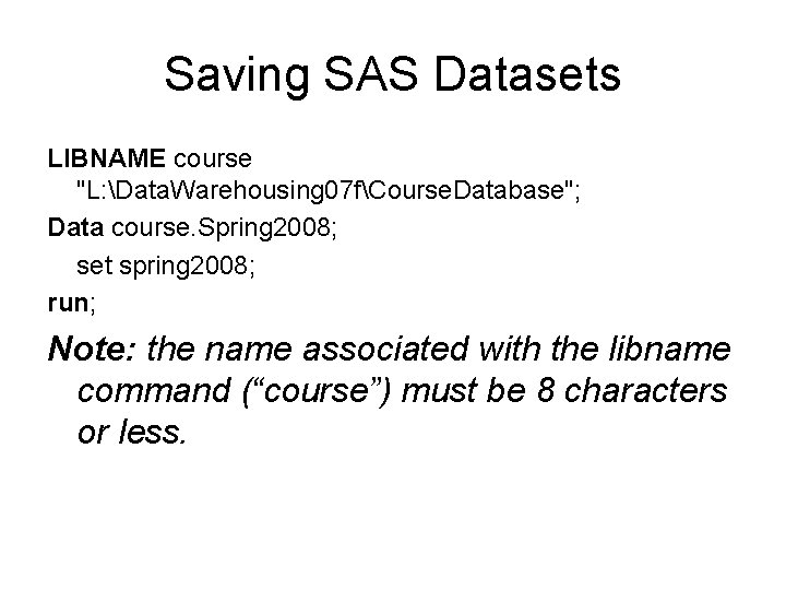 Saving SAS Datasets LIBNAME course "L: Data. Warehousing 07 fCourse. Database"; Data course. Spring